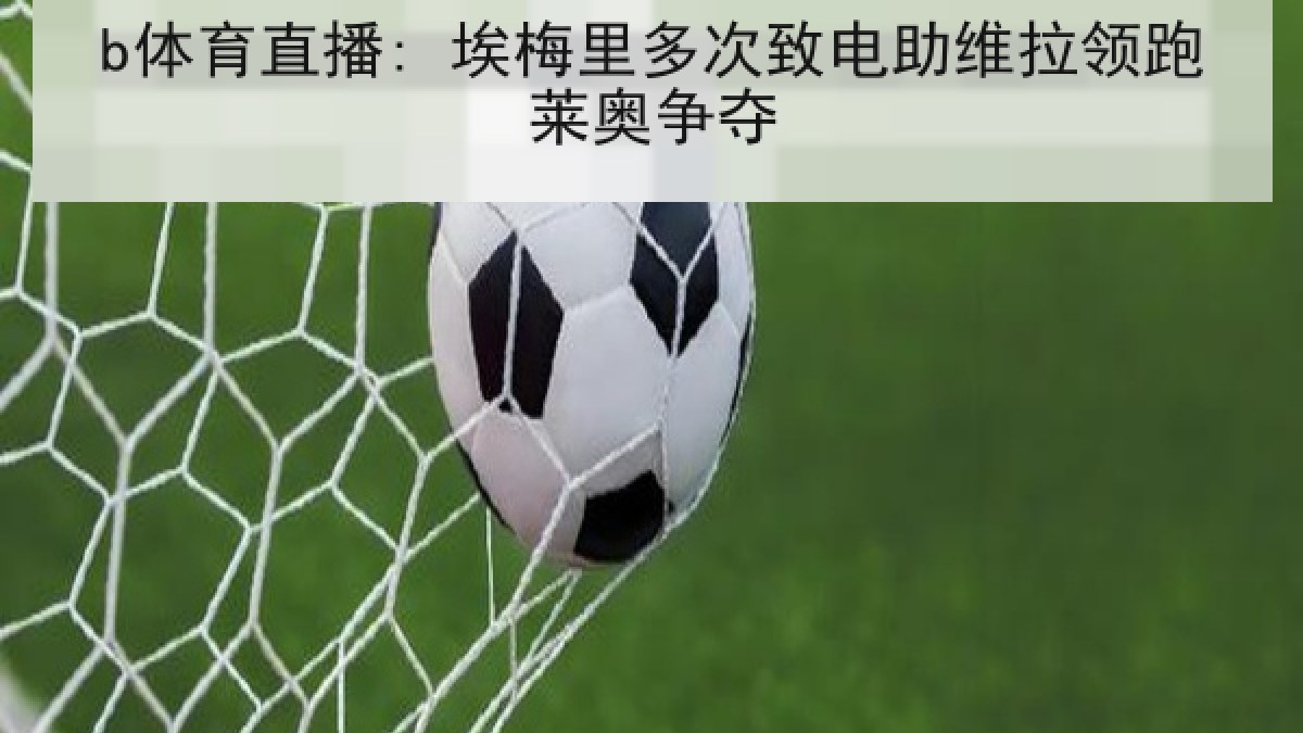 b体育直播: 埃梅里多次致电助维拉领跑莱奥争夺